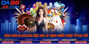 Cách Chơi Blackjack Hiệu Quả: Chiến Thuật Từ Cao Thủ